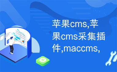 蘋(píng)果cms,蘋(píng)果cms采集插件,maccms,蘋(píng)果cms采集,蘋(píng)